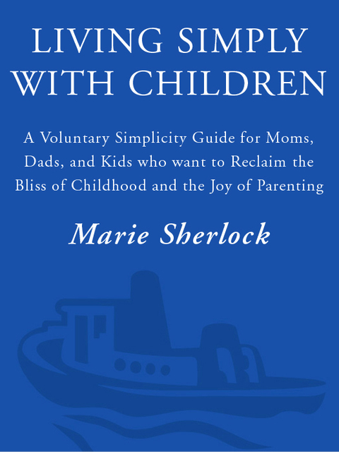 Book Living Simply with Children: A Voluntary Simplicity Guide for Moms, Dads, and Kids Who Want to Reclaim the Bliss of Childhood and the Joy of Parenting free