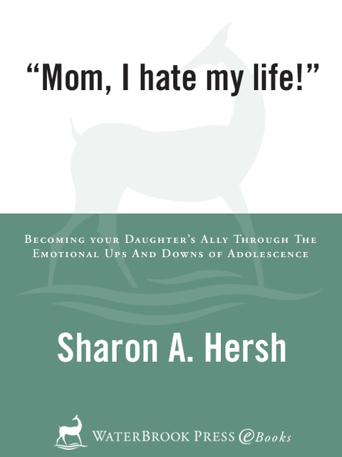 Book Mom, I Hate My Life!: Becoming Your Daughter's Ally Through the Emotional Ups and Downs of Adolescence (A Hand-In-Hand Book) free