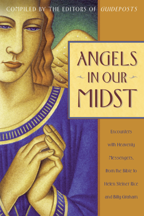 Book Angels in Our Midst: Encounters with Heavenly Messengers from the Bible to Helen Steiner Rice and Bil ly Graham free