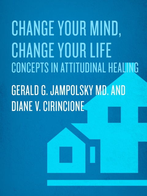 Book Change Your Mind, Change Your Life: Concepts in Attitudinal Healing free