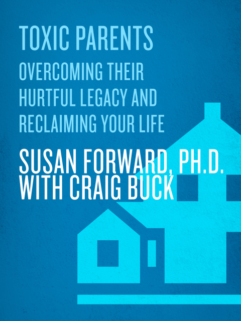 Book Toxic Parents: Overcoming Their Hurtful Legacy and Reclaiming Your Life free