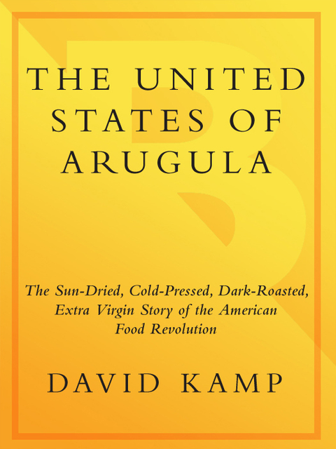 Book The United States of Arugula: The Sun Dried, Cold Pressed, Dark Roasted, Extra Virgin Story of the American Food Revolution free