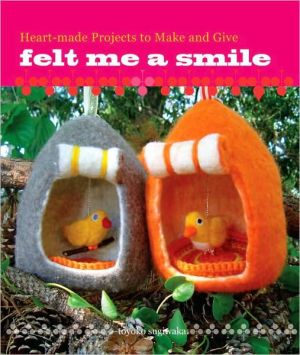 Book Felt Me a Smile: Heart-made Projects to Make and Give free