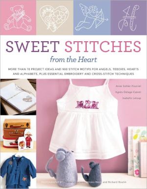 Book Sweet Stitches from the Heart: More Than 70 Project Ideas and 900 Stitch Motifs for Angels, Teddies, Fairies, Hearts, and Alphabets, plus Essential Embroidery and Cross-Stitch Techniques free