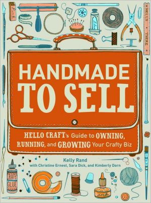Book Handmade to Sell: Hello Craft's Guide to Owning, Running, and Growing Your Crafty Biz free