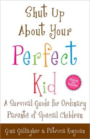 Book Shut Up About Your Perfect Kid: A Survival Guide for Ordinary Parents of Special Children free