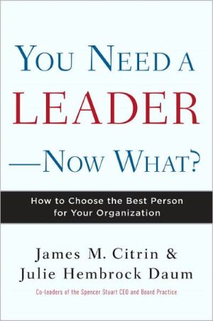 Book You Need a Leader--Now What?: How to Choose the Best Person for Your Organization free