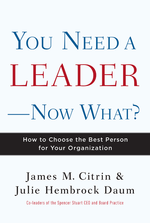 Book You Need a Leader--Now What?: How to Choose the Best Person for Your Organization free