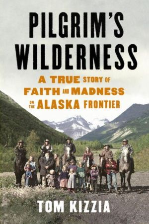 Book Pilgrim's Wilderness: A True Story of Faith and Madness on the Alaska Frontier free