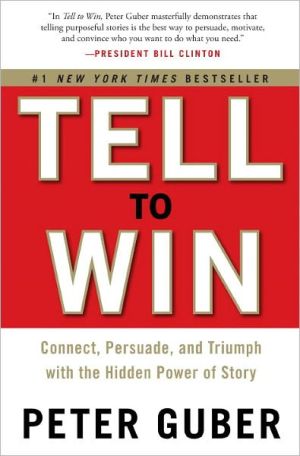 Book Tell to Win: Connect, Persuade, and Triumph with the Hidden Power of Story free