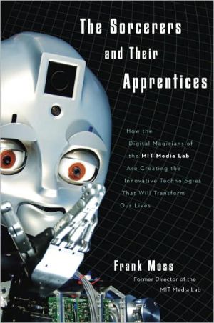 Book The Sorcerers and Their Apprentices: How the Digital Magicians of the MIT Media Lab Are Creating the Innovative Technologies That Will Transform Our Lives free