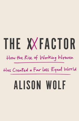 Book The XX Factor: How the Rise of Working Women Has Created a Far Less Equal World free