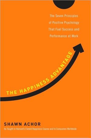 Book The Happiness Advantage: The Seven Principles of Positive Psychology That Fuel Success and Performance at Work free