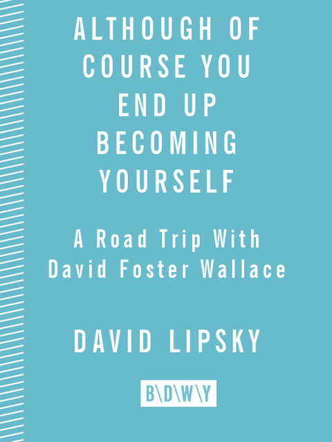 Book Although Of Course You End Up Becoming Yourself: A Road Trip with David Foster Wallace free
