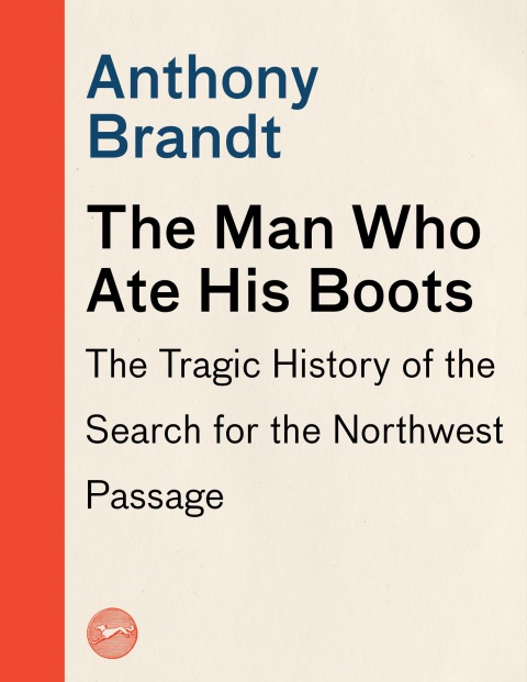 Book The Man Who Ate His Boots: The Tragic History of the Search for the Northwest Passage free
