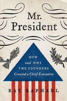 Book Mr. President: How and Why the Founders Created a Chief Executive free