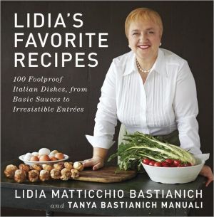 Book Lidia's Favorite Recipes: 100 Foolproof Italian Dishes, from Basic Sauces to Irresistible Entrees: A Cookbook free