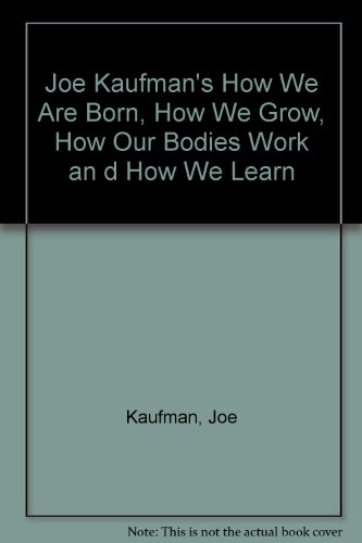Book Joe Kaufman's How We Are Born, How We Grow, How Our Bodies Work And How We Learn free